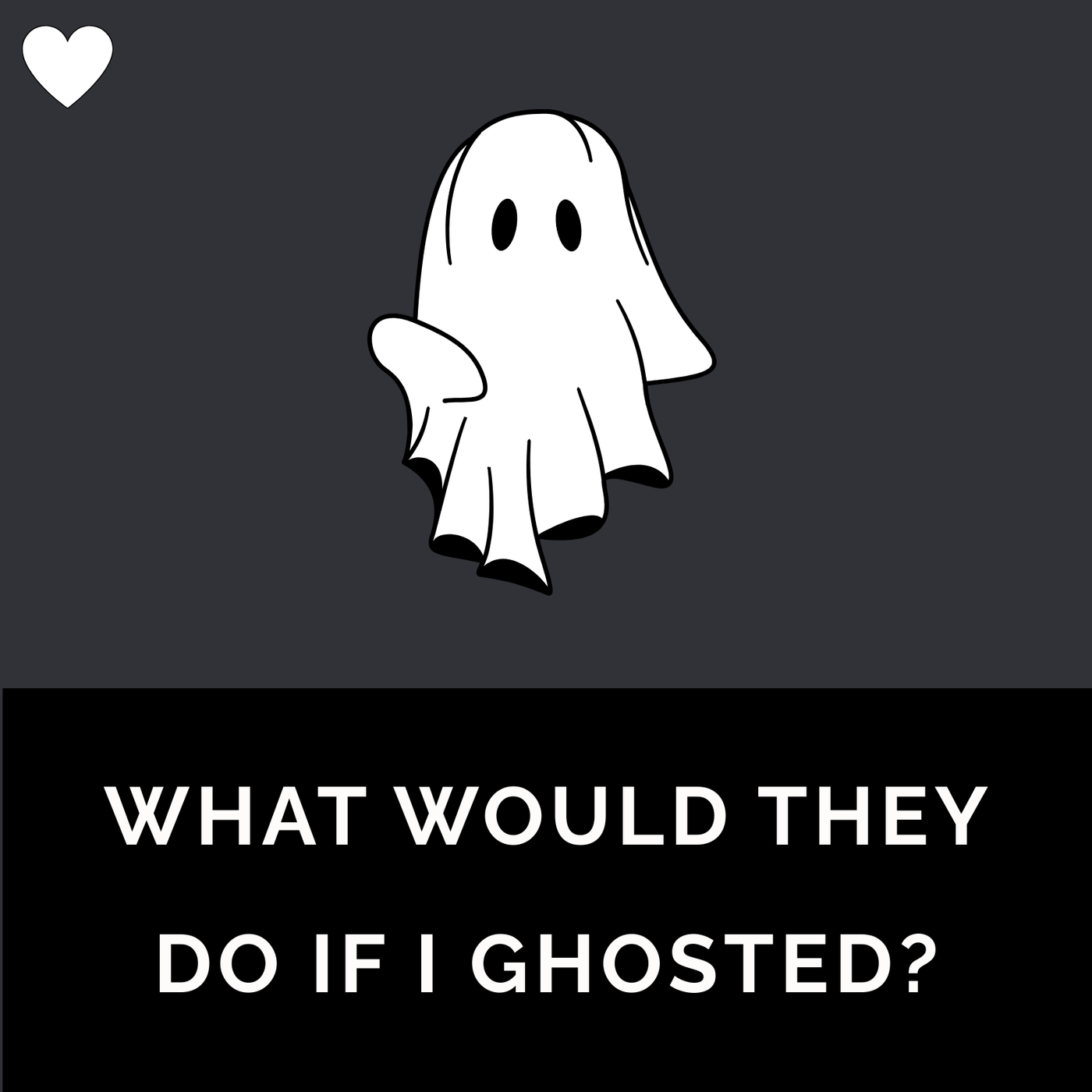 What Would They Do If I Ghosted?